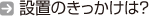 設置のきっかけは?